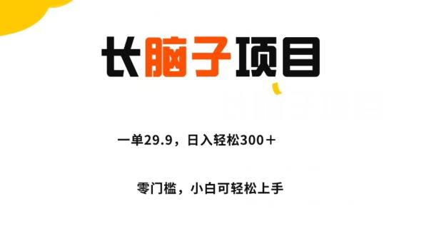 长脑子项目，一单29.9，日入轻松300＋，零门槛操作-优创项目网
