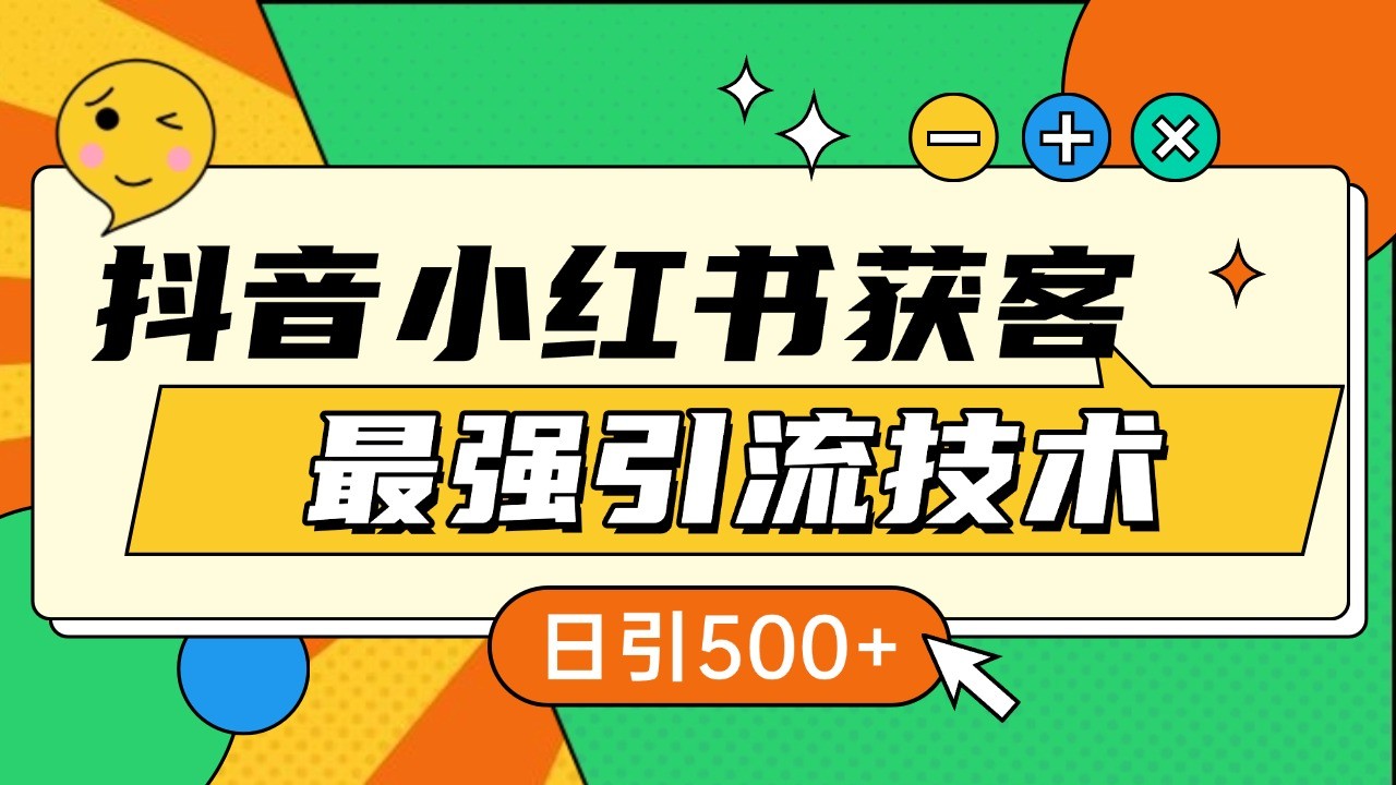 抖音小红书获客最强引流技术揭秘，吃透一点 日引500+ 全行业通用-优创项目网