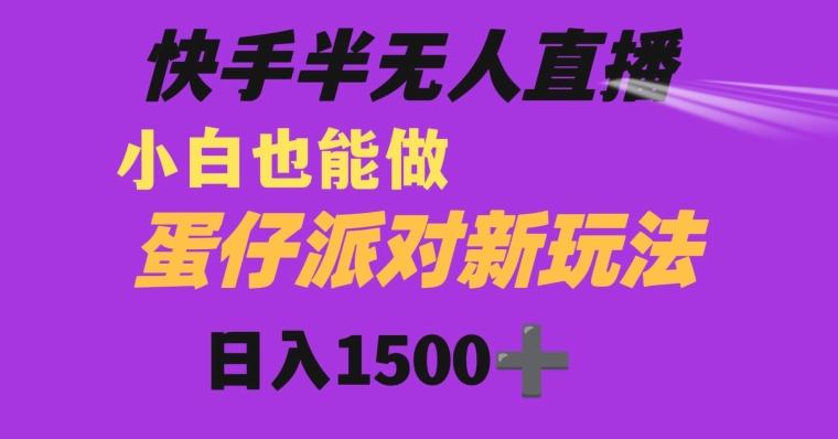 快手最新半无人直播蛋仔派对日入1500+小白也能操作-优创项目网