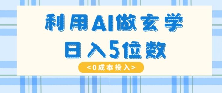 利用AI做玄学，简单操作，暴力掘金，小白月入5万+【揭秘】-优创项目网