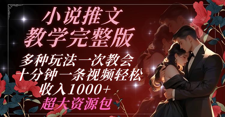 小说推文教学完整版 多种玩法一次教会 十分钟一条视频轻松收入1000+ 超大资源包-优创项目网