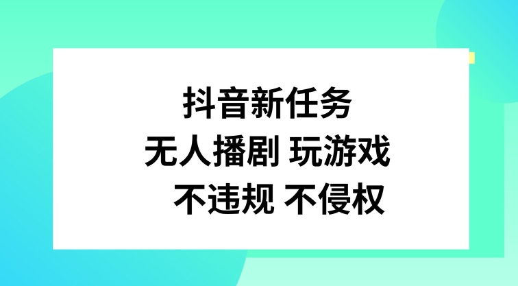 抖音新任务，无人播剧玩游戏，不违规不侵权【揭秘】-优创项目网