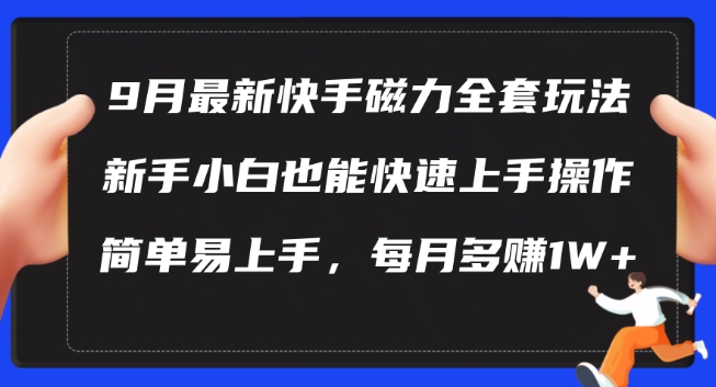 9月最新快手磁力玩法，新手小白也能操作，简单易上手，每月多赚1W+【揭秘】-优创项目网
