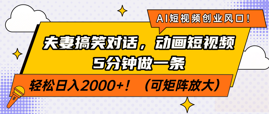 AI短视频创业风口！夫妻搞笑对话，动画短视频5分钟做一条，轻松日入200…-优创项目网