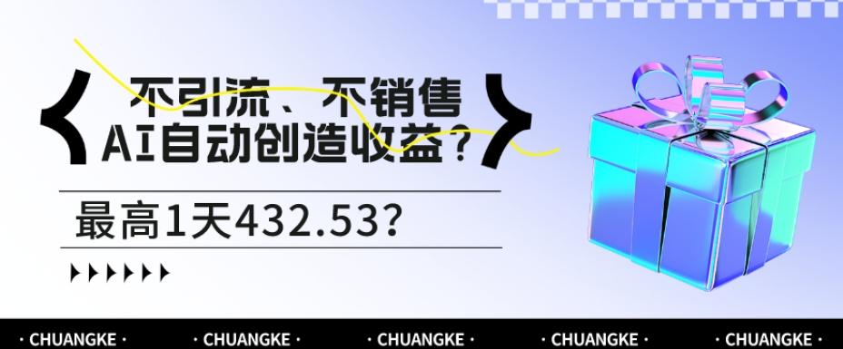 不引流、不销售，AI自动创造收益？最高1天432.53？-优创项目网