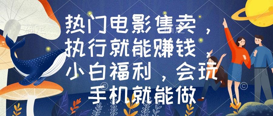 热门电影售卖，执行就能赚钱，小白福利，会玩手机就能做-优创项目网