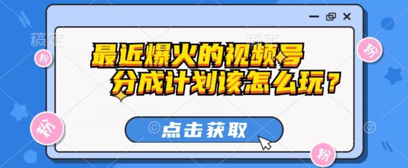 最近爆火的视频号创作分成计划到底该怎么玩？（附最新教程）-优创项目网