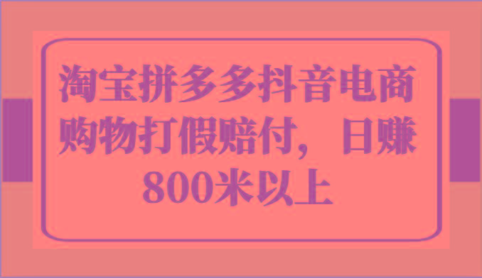 淘宝拼多多抖音电商购物打假赔付，日赚800米以上-优创项目网