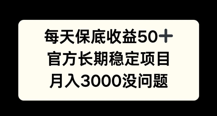 每天收益保底50+，官方长期稳定项目，月入3000没问题【揭秘】-优创项目网