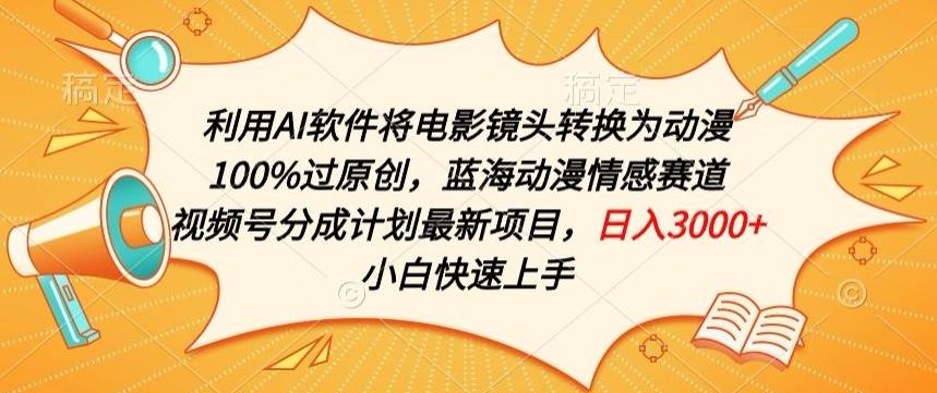 利用AI将电影镜头转换为动漫100%过原创，蓝海动漫情感赛道，视频号分成计划最新项目【揭秘】-优创项目网