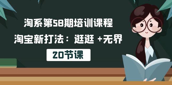 淘系第58期培训课程，淘宝新打法：逛逛 +无界(20节课-优创项目网
