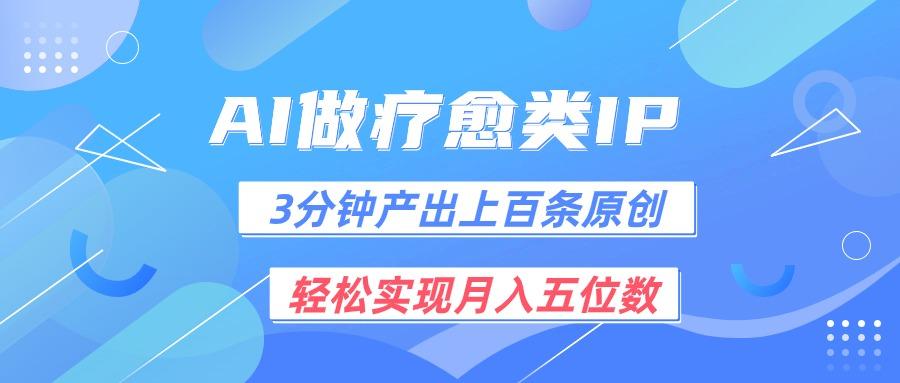 用AI做疗愈IP，3分钟可产出上百条原创，轻松实现月入五位数-优创项目网