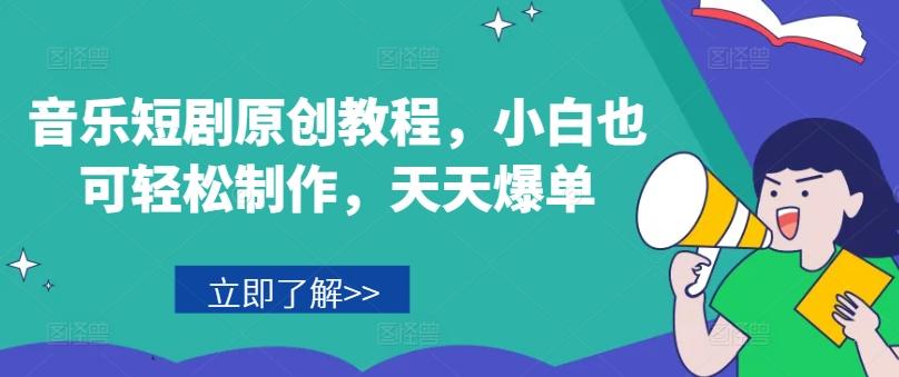 音乐短剧原创教程，小白也可轻松制作，天天爆单-优创项目网