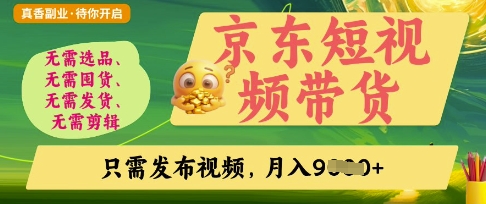 京东短视频带货，开启零门槛躺Z新时代【揭秘】-优创项目网
