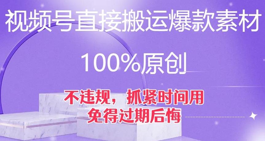 视频号直接搬运爆款素材，100%原创，不违规，抓紧时间用，免得过期后悔【揭秘】-优创项目网