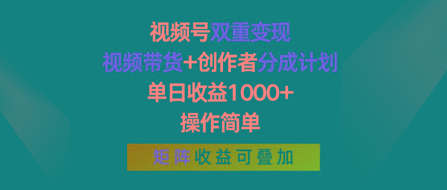 视频号双重变现，视频带货+创作者分成计划 , 单日收益1000+，操作简单，矩阵收益叠加-优创项目网