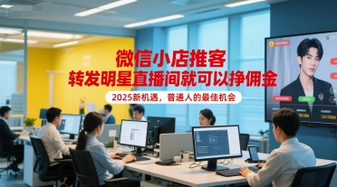 微信小店推客，转发明星直播间就可以挣佣金，2025新机遇，普通人的最佳机会-优创项目网