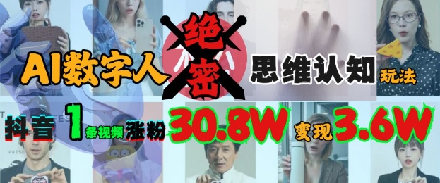 AI数字人绝密思维认知玩法，抖音1条视频涨粉30.8W，变现过W-优创项目网