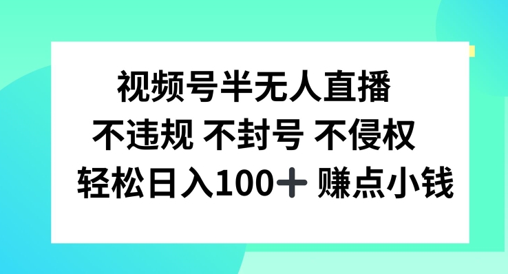 视频号半无人直播，不违规不封号，轻松日入100+【揭秘】-优创项目网