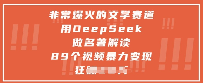 非常爆火的文学赛道，用deepseek做名著解读 ，89个视频暴力变现1w+-优创项目网