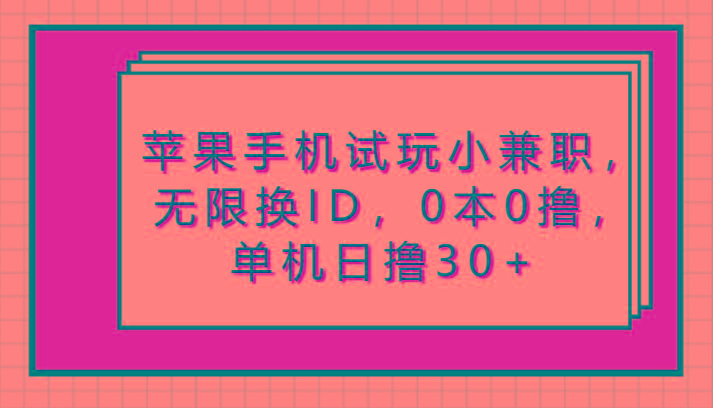 苹果手机试玩小兼职，无限换ID，0本0撸，单机日撸30+-优创项目网