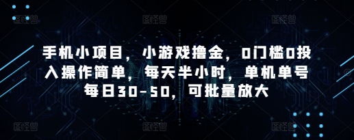 手机小项目，小游戏撸金，0门槛0投入操作简单，每天半小时，单机单号每日30-50，可批量放大-优创项目网