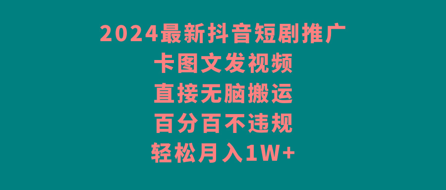 2024最新抖音短剧推广，卡图文发视频，直接无脑搬，百分百不违规，轻松月入1W+-优创项目网