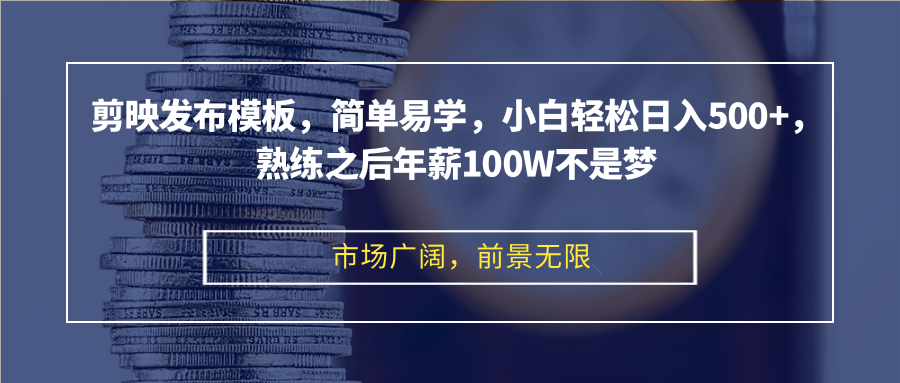 剪映发布模板，简单易学，小白轻松日入500+，熟练之后年薪100W不是梦-优创项目网