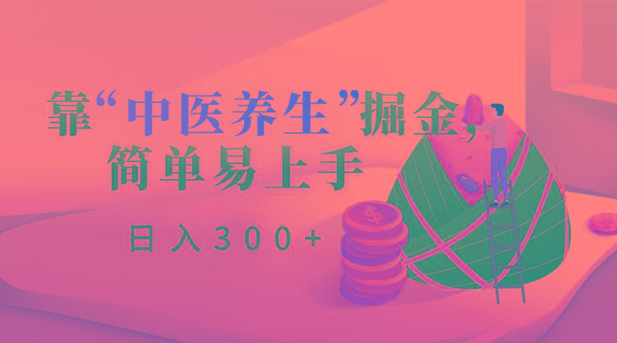 靠“中医养生”掘金，月入过万，简单易上手(附送7000份中医养生资料)-优创项目网