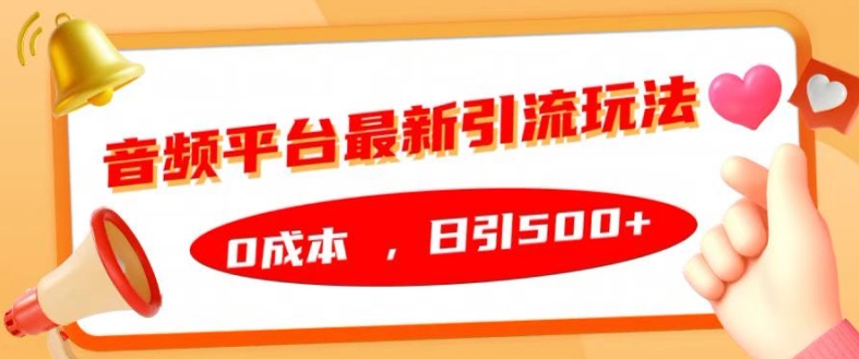 音频平台最新引流玩法，0成本，日引500+【揭秘】-优创项目网