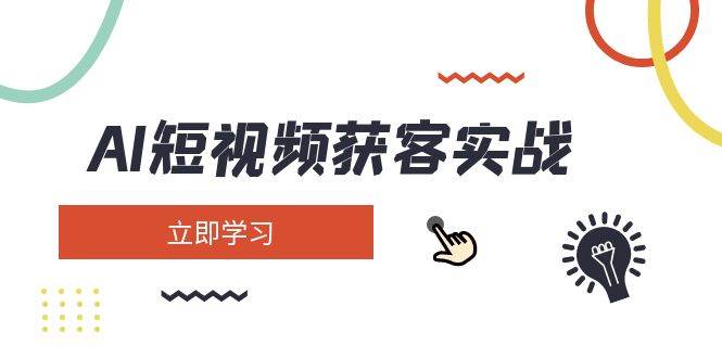 AI短视频获客实战：涵盖矩阵营销、搭建、定位、素材拍摄、起号、变现等-优创项目网