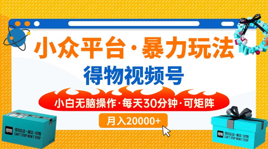 【得物】小众平台暴力玩法，一键搬运爆款视频，可矩阵，小白无脑操作，…-优创项目网
