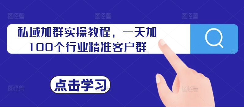 私域加群实操教程，一天加100个行业精准客户群-优创项目网