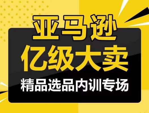 亚马逊亿级大卖-精品选品内训专场，亿级卖家分享选品成功之道-优创项目网