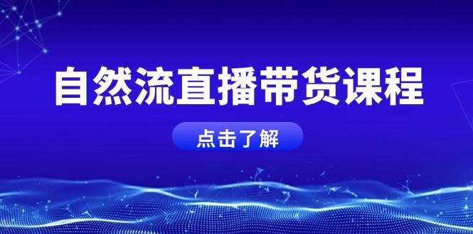 自然流直播带货课程，结合微付费起号，打造运营主播，提升个人能力-优创项目网