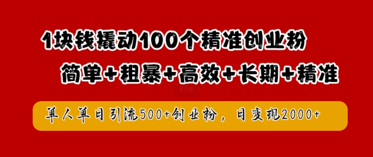 1块钱撬动100个精准创业粉，简单粗暴高效长期精准，单人单日引流500+创业粉，日变现2k【揭秘】-优创项目网
