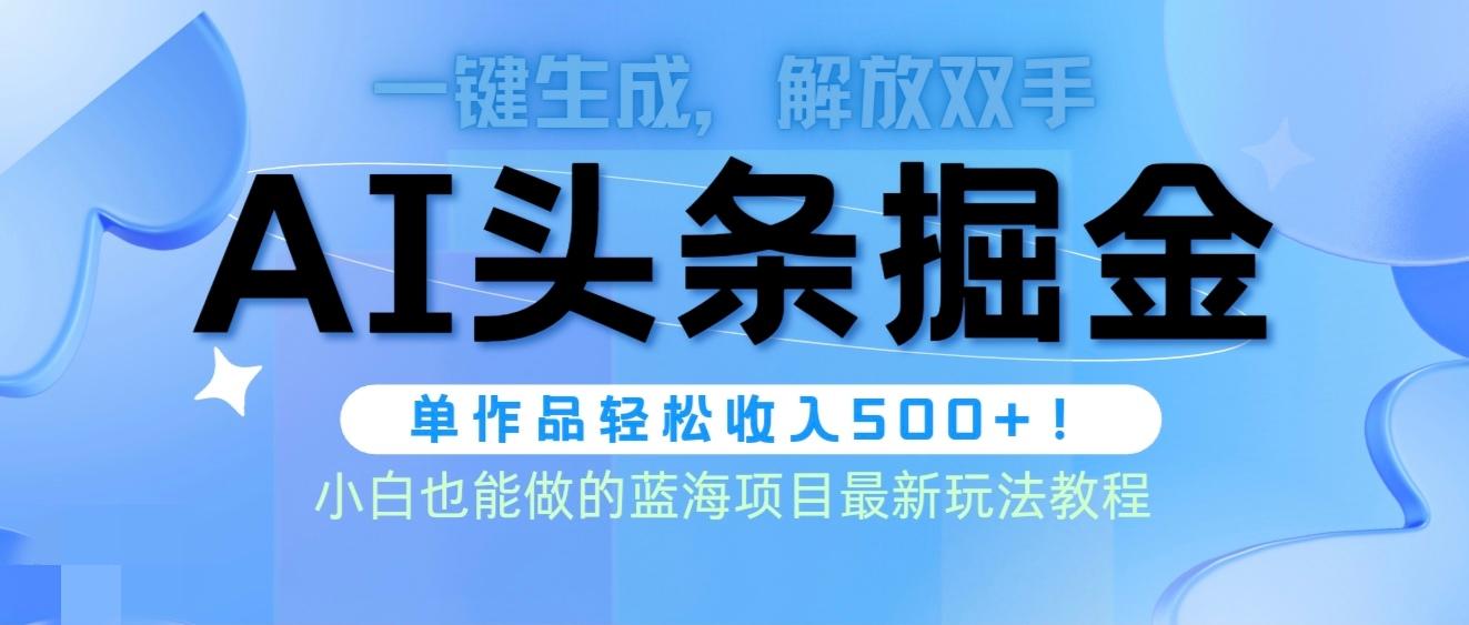 (9984期)头条AI掘金术最新玩法，全AI制作无需人工修稿，一键生成单篇文章收益500+-优创项目网