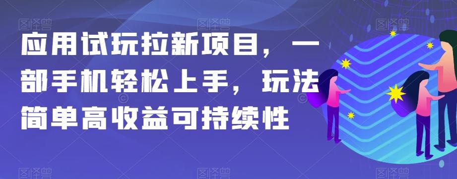 应用试玩拉新项目，一部手机轻松上手，玩法简单高收益可持续性【揭秘】-优创项目网