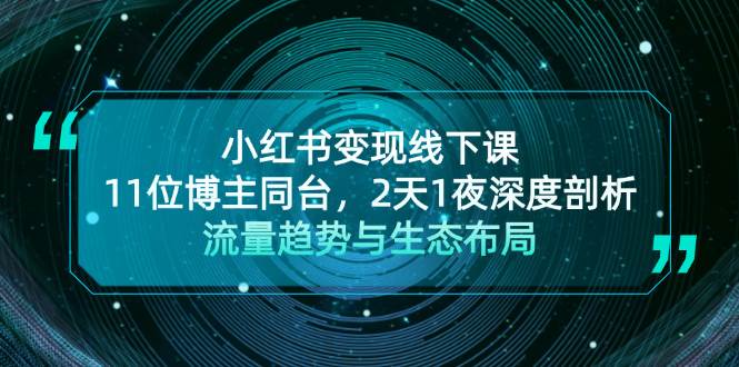 小红书变现线下课！11位博主同台，2天1夜深度剖析流量趋势与生态布局-优创项目网
