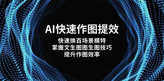 AI快速作图提效，快速换百场景模特，掌握文生图图生图技巧，提升作图效率-优创项目网