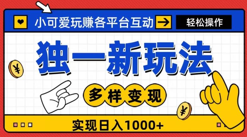 独一玩法，小可爱玩赚各平台互动，变现多样化，实现日入1000+-优创项目网
