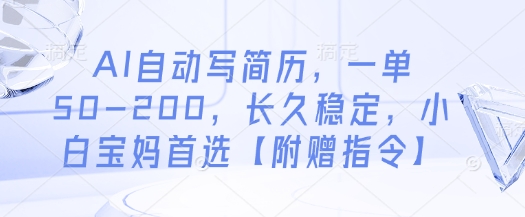 AI自动写简历，一单50-200，长久稳定，小白宝妈首选【附赠指令】-优创项目网