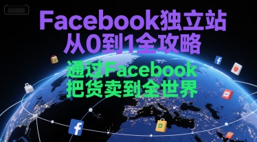 Facebook独立站从0到1全攻略，通过FacebboK把货卖到全世界-优创项目网
