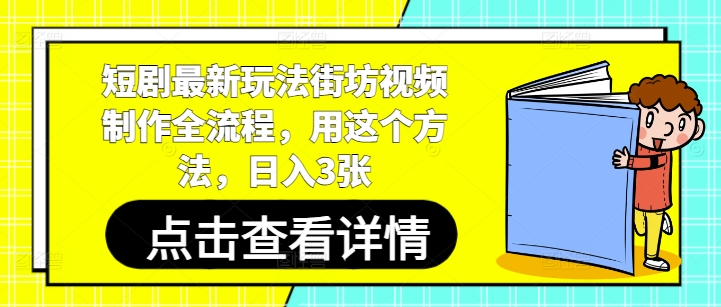 短剧最新玩法街坊视频制作全流程，用这个方法，日入3张-优创项目网
