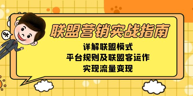 联盟营销实战指南，详解联盟模式、平台规则及联盟客运作，实现流量变现-优创项目网