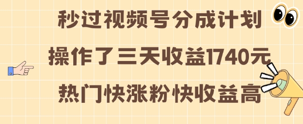 视频号分成计划操作了三天收益1740元 这类视频很好做，热门快涨粉快收益高【揭秘】-优创项目网