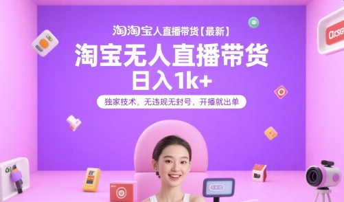 淘宝无人直播带货【最新】，日入1k+，独家技术，无违规无封号，开播就出单【揭秘】-优创项目网