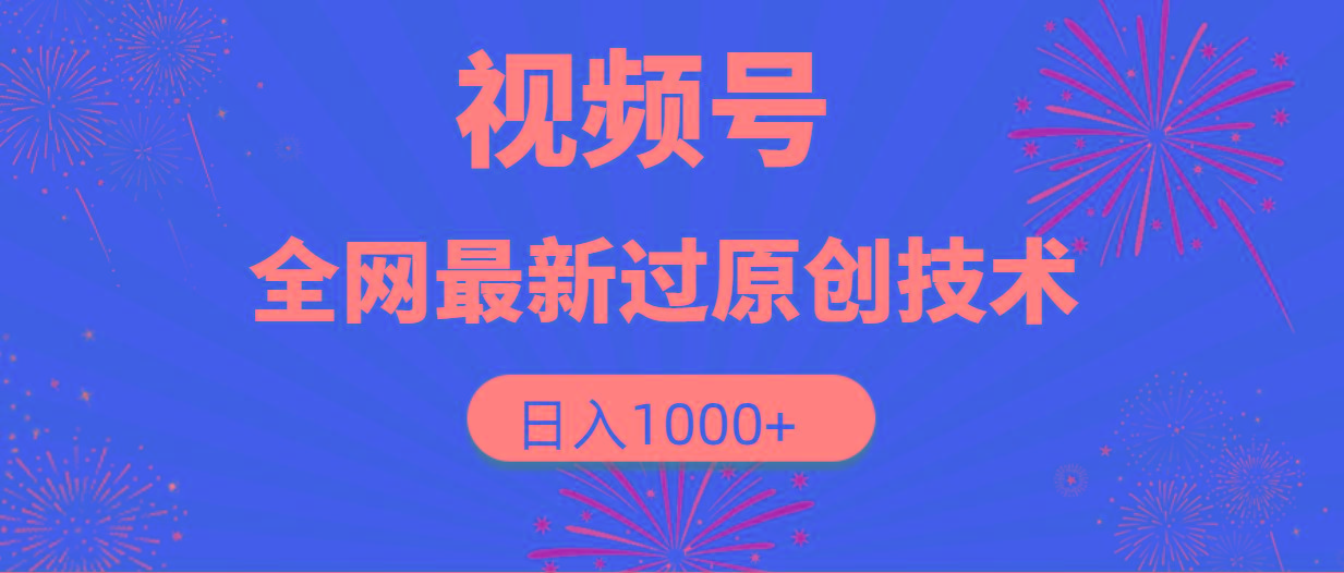 (9713期)视频号，全网最新过原创技术，日入1000+-优创项目网