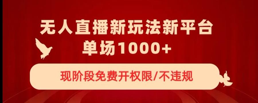 无人直播新平台新玩法，现阶段免费开授权，不违规，单场收入1000+【揭秘】-优创项目网