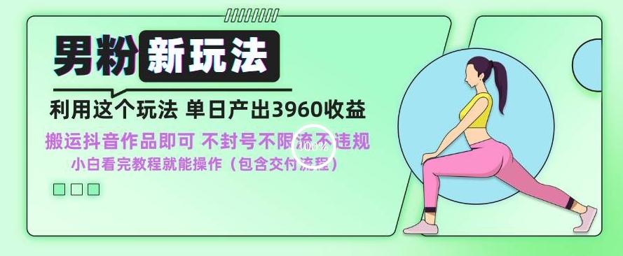 男粉新玩法小白一天也能有3960的收益，不违规不封号不限流，操作当天就能出单【揭秘】-优创项目网